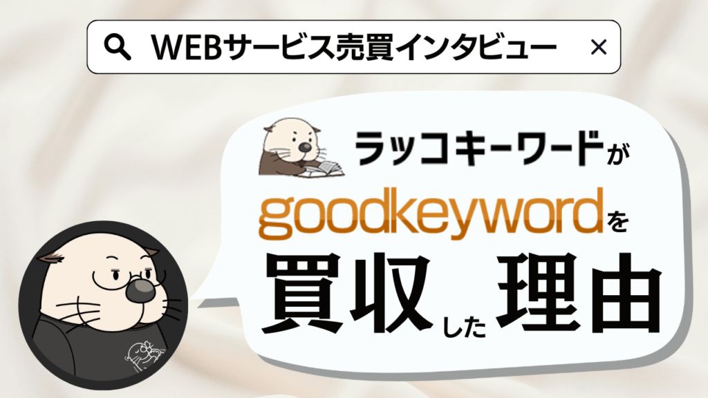 WEBサービス売買インタビュー：ラッコキーワードがgoodkeywordを買収した理由 | ラッコM&A