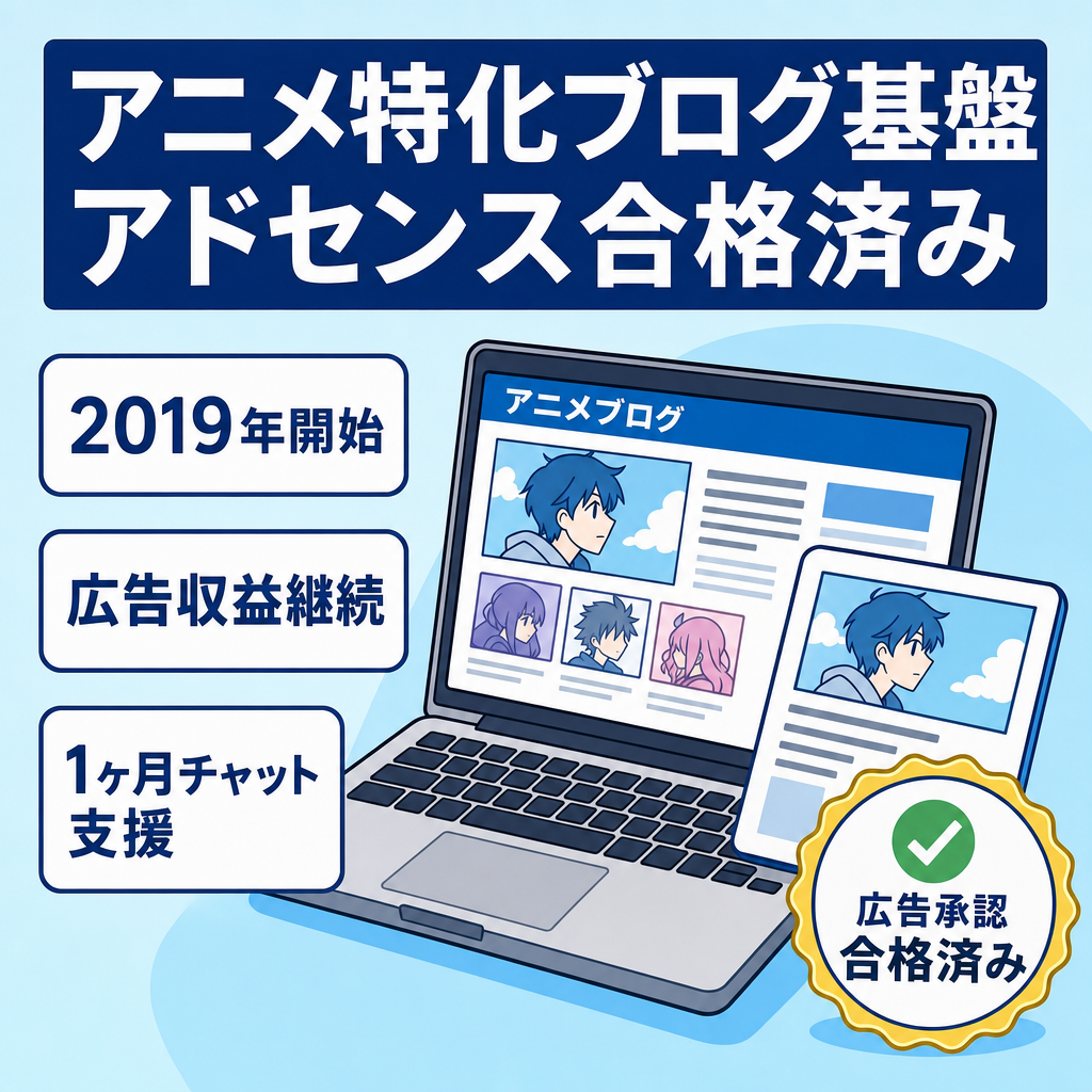【アニメ特化メディア】2019年運営開始・アドセンス合格済みのブログ基盤。1ヶ月のサポート付、リアルタイム譲渡対応の運営土台