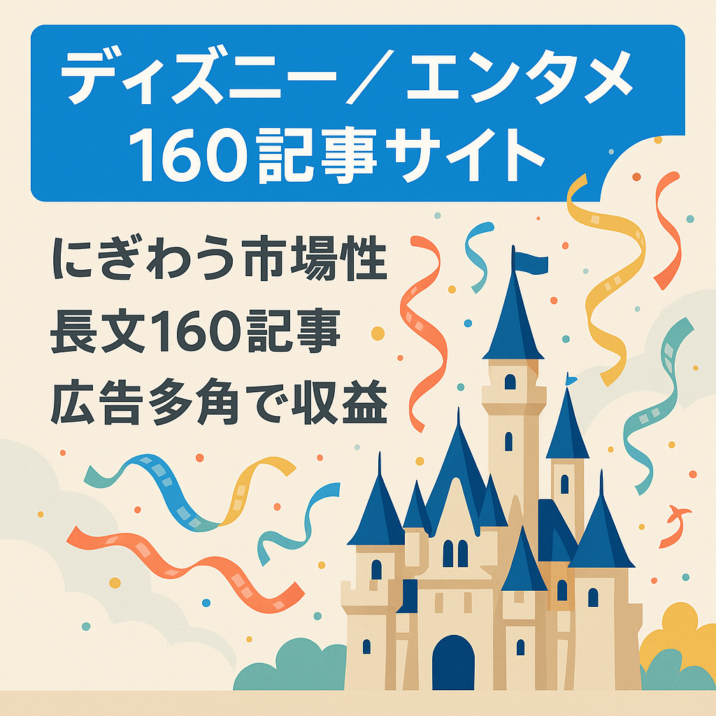 【引継サポート】ディズニー＆エンタメ特化サイト｜160記事｜AdSense/AFF多角化｜ピーク収益1.8万円｜